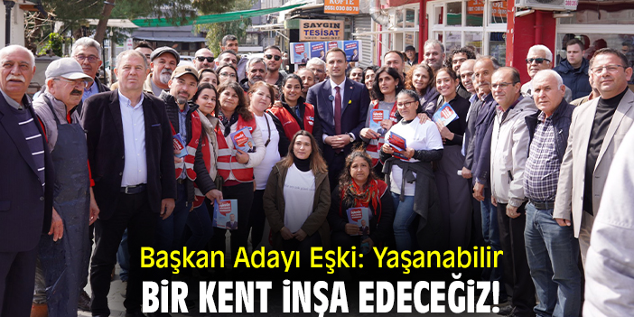 Başkan Adayı Eşki: Yaşanabilir bir kent inşa edeceğiz!