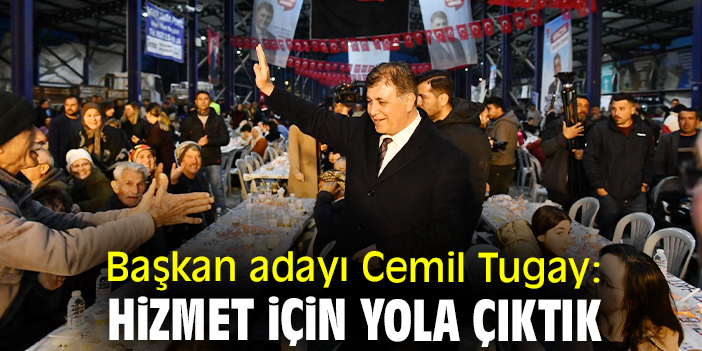 Başkan adayı Cemil Tugay: Hizmet için yola çıktık