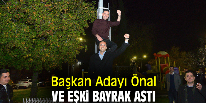 Başkan Adayı Önal ve Eşki bayrak astı