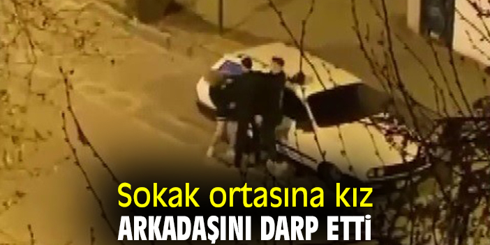 Sokak ortasına kız arkadaşını darp etti