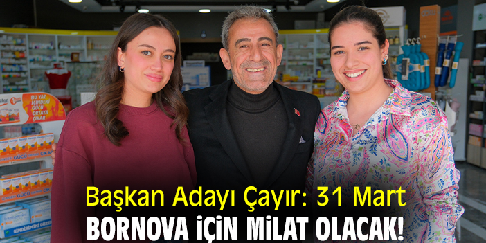 Başkan Adayı Çayır: 31 Mart Bornova için milat olacak!