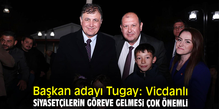 Başkan adayı Tugay: Vicdanlı siyasetçilerin göreve gelmesi çok önemli