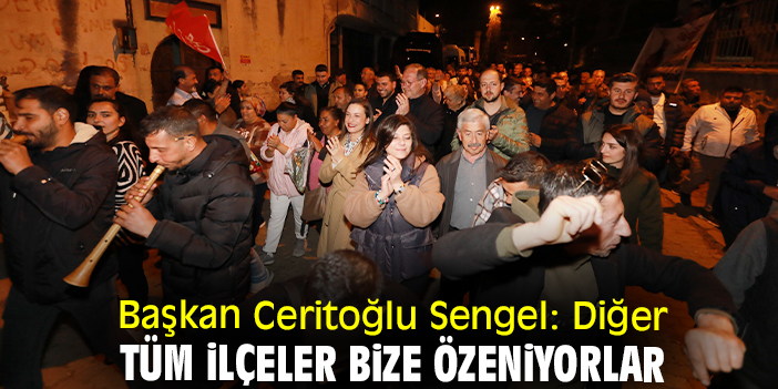 Başkan Ceritoğlu Sengel: Diğer tüm ilçeler bize özeniyorlar