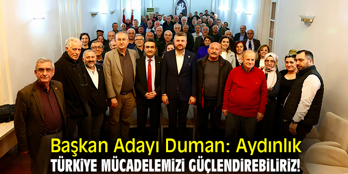 Başkan Adayı Duman: Aydınlık Türkiye mücadelemizi güçlendirebiliriz!
