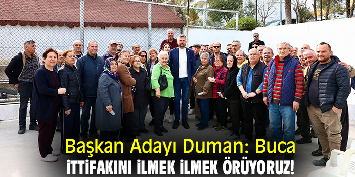Başkan Adayı Duman: Buca ittifakını ilmek ilmek örüyoruz!