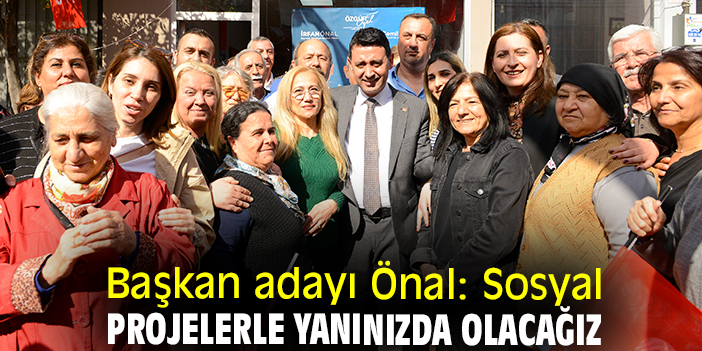 Başkan adayı Önal: Sosyal projelerle yanınızda olacağız
