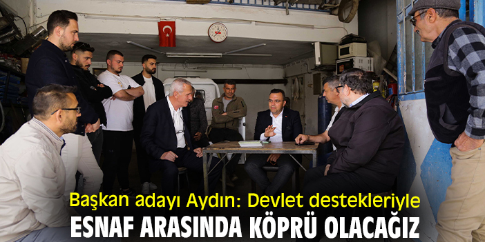 Başkan adayı Aydın: Devlet destekleriyle esnaf arasında köprü olacağız