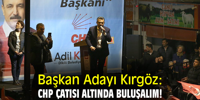 Başkan Adayı Kırgöz: CHP çatısı altında buluşalım!