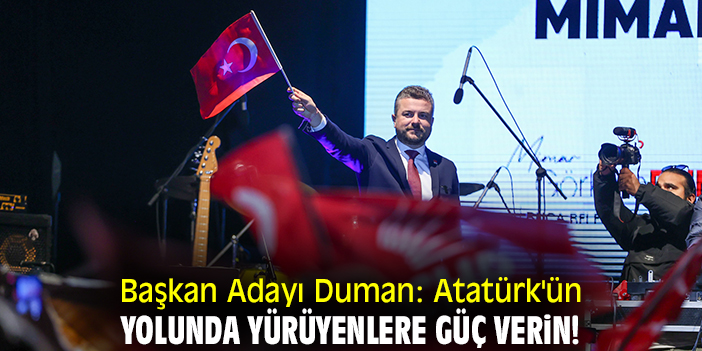 Başkan Adayı Duman: Atatürk'ün yolunda yürüyenlere güç verin!