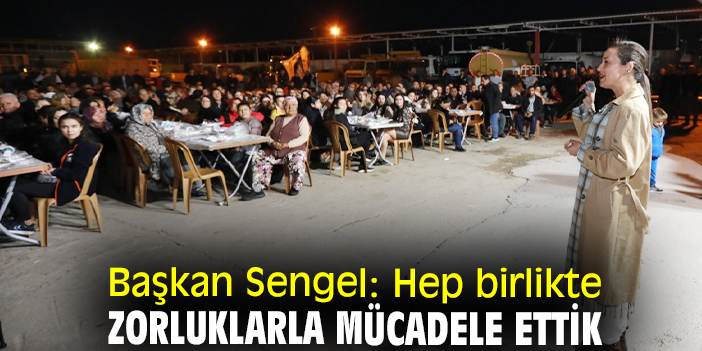 Başkan Sengel: Hep birlikte zorluklarla mücadele ettik