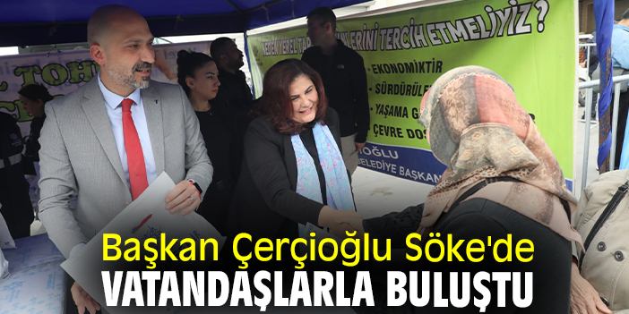 Başkan Çerçioğlu Söke'de vatandaşlarla buluştu
