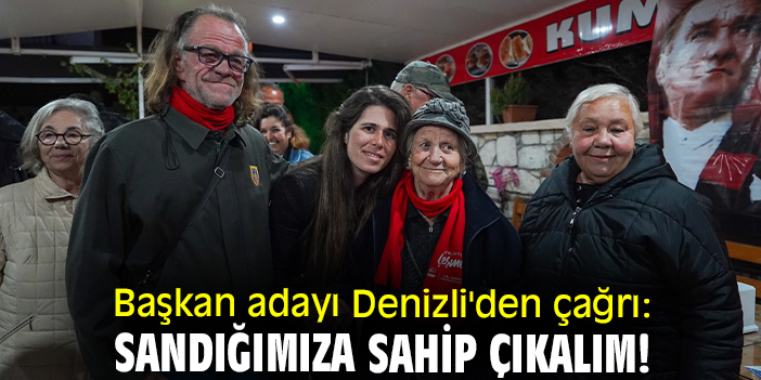 Başkan adayı Denizli'den çağrı: Sandığımıza sahip çıkalım!