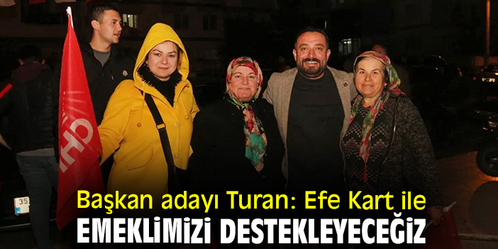 Başkan adayı Turan: Efe Kart ile emeklimizi destekleyeceğiz