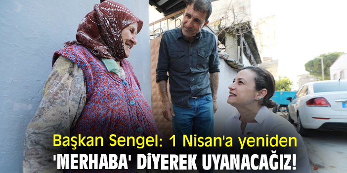 Başkan Sengel: 1 Nisan'a yeniden 'Merhaba' diyerek uyanacağız!