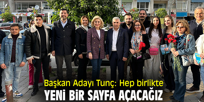 Başkan Adayı Tunç: Hep birlikte yeni bir sayfa açacağız