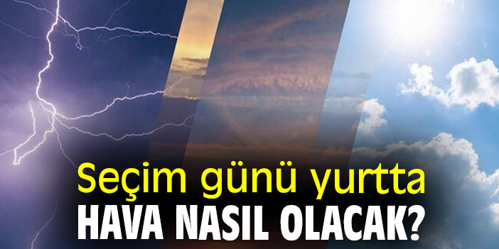 Seçim günü yurtta hava nasıl olacak?