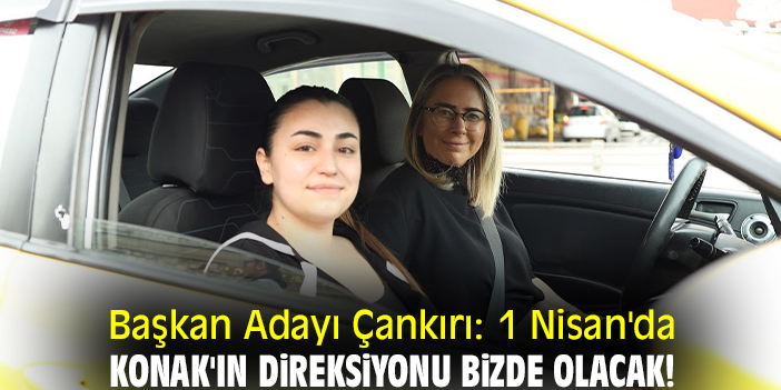 Başkan Adayı Çankırı: 1 Nisan'da Konak'ın direksiyonu bizde olacak!