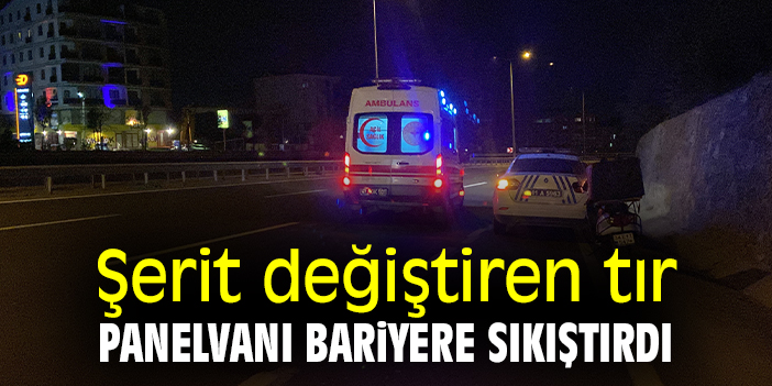 Şerit değiştiren tır panelvanı bariyere sıkıştırdı