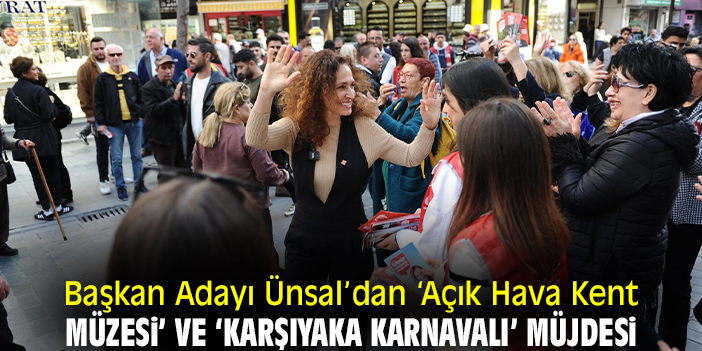 Başkan Adayı Ünsal’dan ‘Açık Hava Kent Müzesi’ ve ‘Karşıyaka Karnavalı’ müjdesi