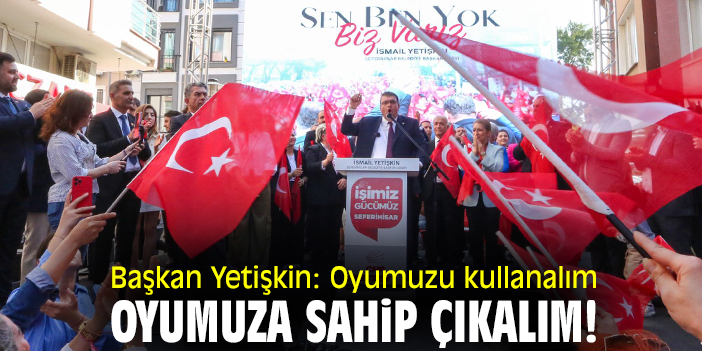 Başkan Yetişkin: Oyumuzu kullanalım oyumuza sahip çıkalım!