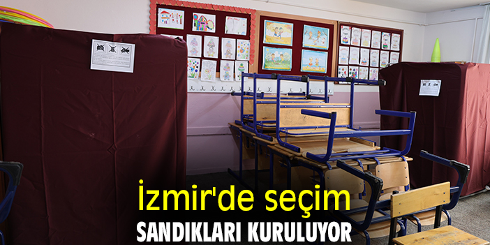 İzmir'de seçim sandıkları kuruluyor