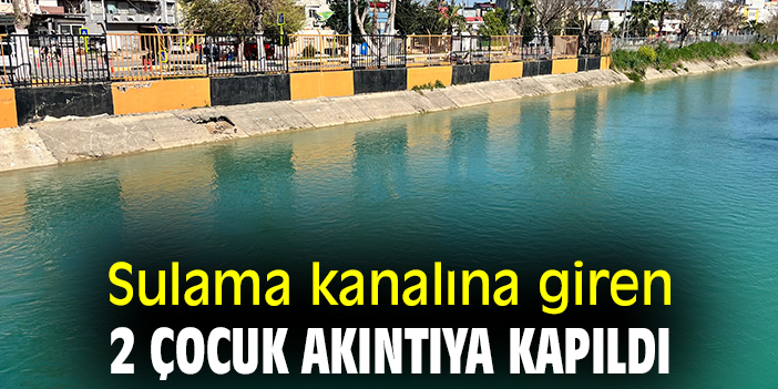 Sulama kanalına giren 2 çocuk akıntıya kapıldı