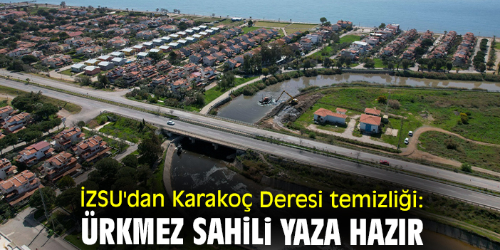İZSU'dan Karakoç Deresi temizliği: Ürkmez Sahili yaza hazır
