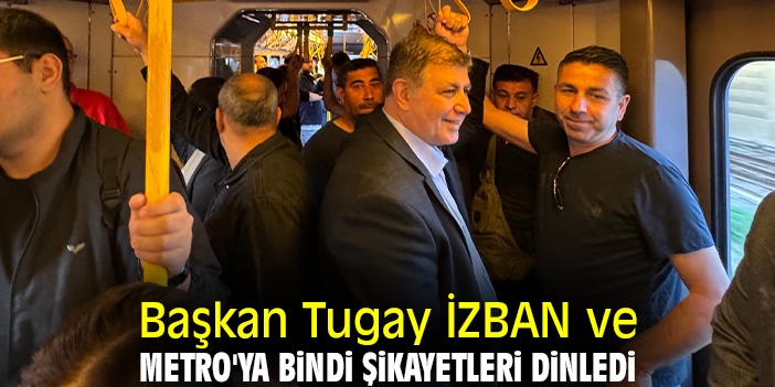 Başkan Tugay İZBAN ve Metro'ya bindi şikayetleri dinledi