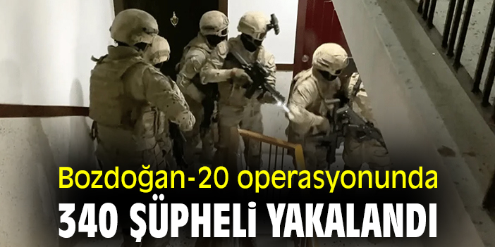 Bozdoğan-20 operasyonunda 340 şüpheli yakalandı