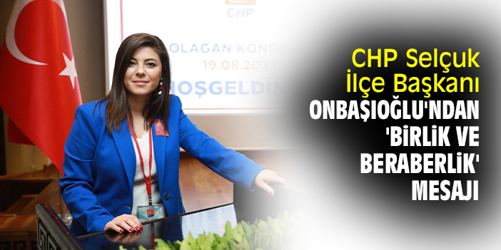 CHP Selçuk İlçe Başkanı Onbaşıoğlu'ndan 'birlik ve beraberlik' mesajı