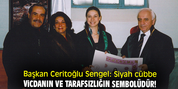 Başkan Ceritoğlu Sengel: Siyah cübbe vicdanın ve tarafsızlığın sembolüdür!