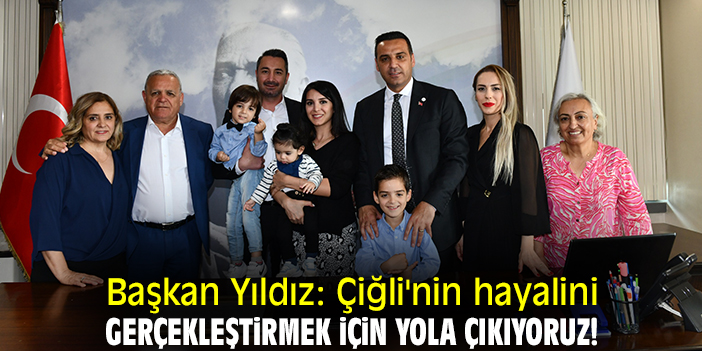 Başkan Yıldız: Çiğli'nin hayalini gerçekleştirmek için yola çıkıyoruz!