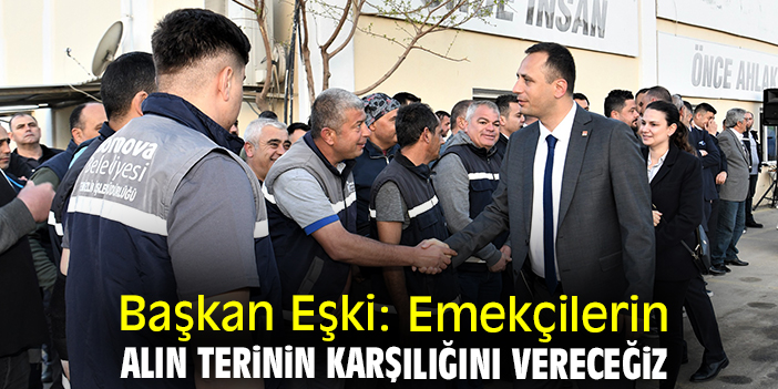 Başkan Eşki: Emekçilerin alın terinin karşılığını vereceğiz