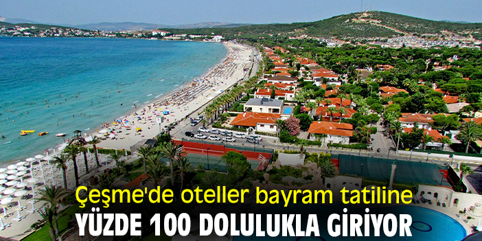 Çeşme'de oteller bayram tatiline yüzde 100 dolulukla giriyor