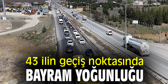 43 ilin geçiş noktasında bayram yoğunluğu