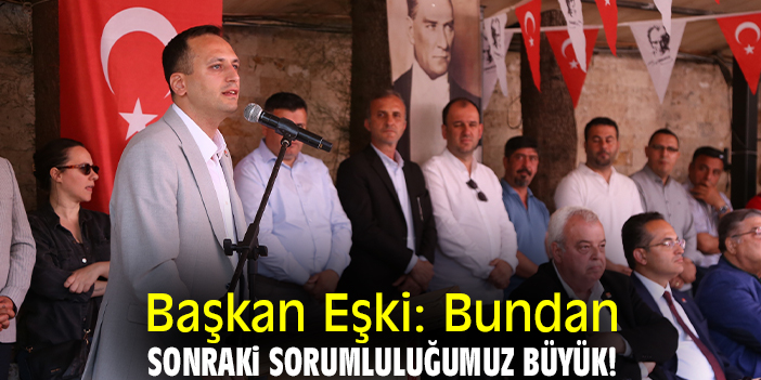 Başkan Eşki: Bundan sonraki sorumluluğumuz büyük!
