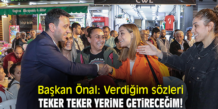 Başkan Önal: Verdiğim sözleri teker teker yerine getireceğim!