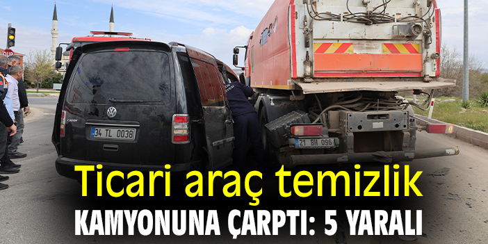 Ticari araç temizlik kamyonuna çarptı: 5 yaralı