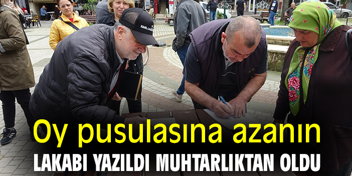 Oy pusulasına azanın lakabı yazıldı muhtarlıktan oldu