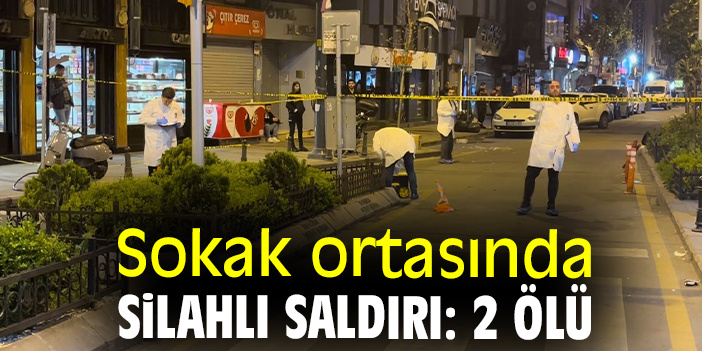 Sokak ortasında silahlı saldırı: 2 ölü