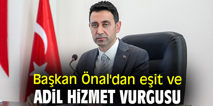 Başkan Önal'dan eşit ve adil hizmet vurgusu