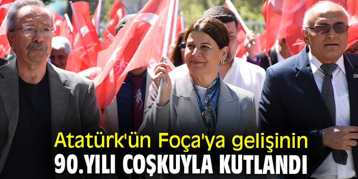 Atatürk'ün Foça'ya gelişinin 90.Yılı coşkuyla kutlandı