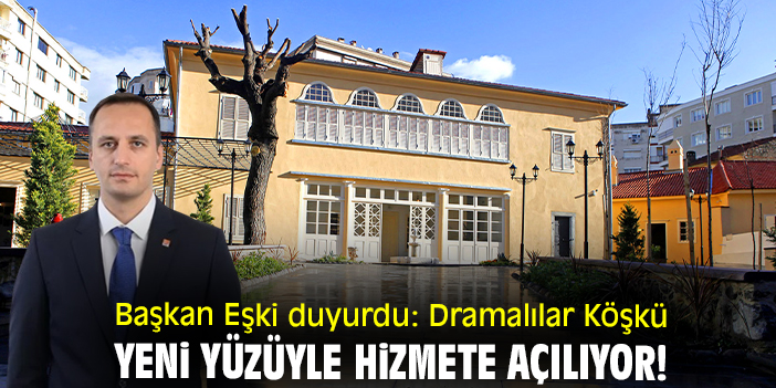 Başkan Eşki duyurdu: Dramalılar Köşkü yeni yüzüyle hizmete açılıyor!