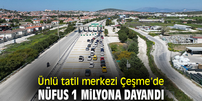 Ünlü tatil merkezi Çeşme’de nüfus 1 milyona dayandı