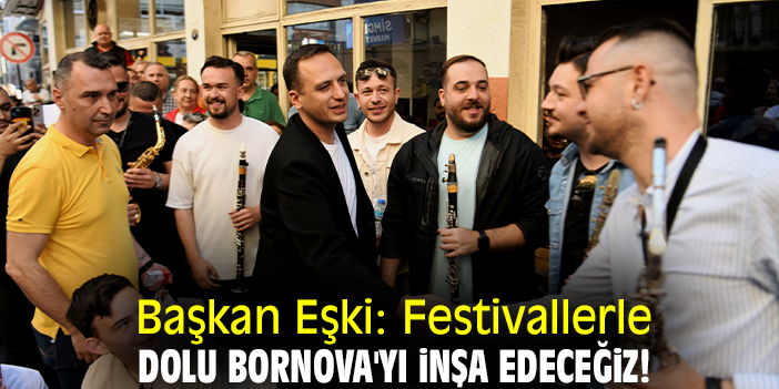 Başkan Eşki: Festivallerle dolu Bornova'yı inşa edeceğiz!