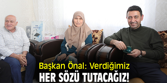 Başkan Önal: Verdiğimiz her sözü tutacağız!