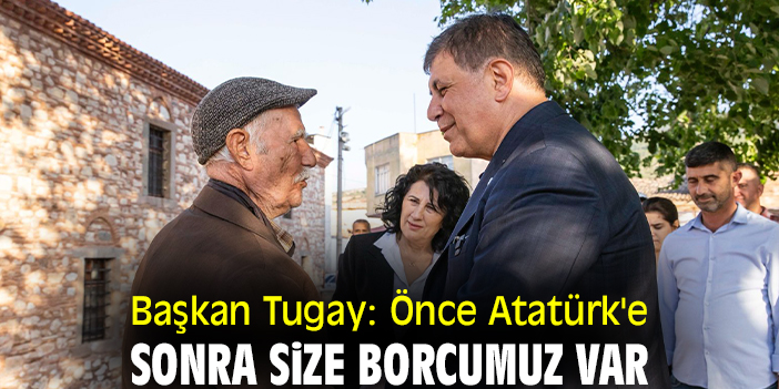 Başkan Tugay: Önce Atatürk'e sonra size borcumuz var