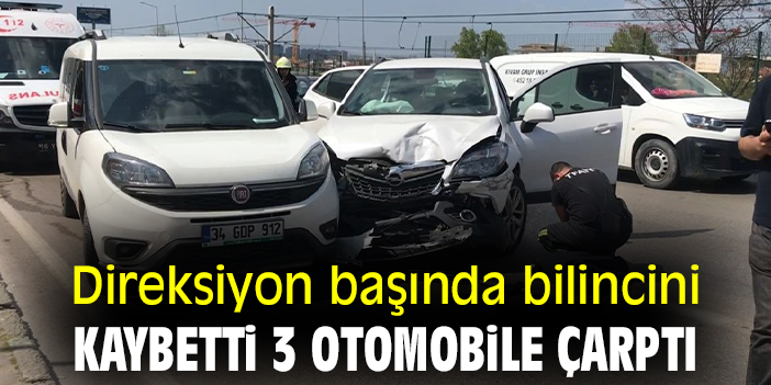 Direksiyon başında bilincini kaybetti 3 otomobile çarptı