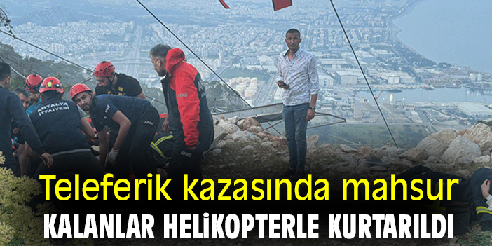 Teleferik kazasında mahsur kalanlar helikopterle kurtarıldı