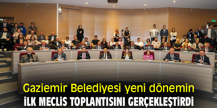 Gaziemir Belediyesi yeni dönemin ilk meclis toplantısını gerçekleştirdi